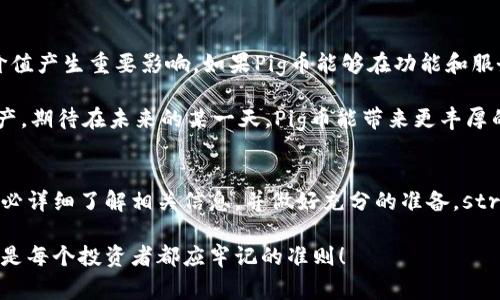 在加密货币的世界中，投资者越来越关注不同币种的特点及其潜在收益。最近，许多人对Pig币（PIG）及其使用的IM钱包之间的关系表示了浓厚的兴趣，尤其是关于分红的问题。今天，我们就来详细探讨一下Pig币、IM钱包及其分红机制。

什么是Pig币？
Pig币（PIG）是一种在区块链技术支持下发行的加密货币。由于其独特的品牌形象和社群驱动的特点，Pig币在加密货币市场上引起了不小的关注。尤其是在一些投资者中，Pig币被视为一种新兴的投资机会，吸引了大量的追随者。

IM钱包的功能与特点
IM钱包是一种多功能的加密货币钱包，支持多种主流和非主流币种的存储和交易。它以高安全性和用户友好的界面著称。用户可以在IM钱包中轻松管理自己的数字资产，随时随地进行交易。strong无论是发送、接收，还是存储加密货币，IM钱包都能提供便捷的服务！/strong

PIG币的分红机制
对于许多加密货币而言，分红机制是吸引投资者的重要因素之一。分红通常意味着持有该币种的用户可以定期获得一定的收益。这种分红机制可以根据不同币种而异，有些币种可能会通过社区贡献、交易手续费或协议更新等方式来分配收益。

而对于Pig币而言，目前并没有明确的分红机制。根据官方信息，Pig币致力于创建一个活跃的社区，鼓励用户参与生态建设和推广。虽然Pig币的发展潜力被广泛认可，但在现阶段，持有Pig币的用户并不会通过持币获得分红。这一情况也让一些投资者感到遗憾，但同时他们依然看好Pig币未来的升值潜力。

参与的收益如何获取
虽然Pig币没有分红机制，但投资者仍有其他方式可以从中获取收益。首先，投资者可以通过有效的交易策略，在市场波动中赚取利润。利用技术分析和市场动向，判断合适的买入和卖出时机，是许多经验丰富的投资者常用的方法。

其次，持有Pig币的投资者可以参与项目的生态发展，例如参与社区活动、宣扬Pig币或协助其在社交媒体上的推广。strong通过积极参与，用户不仅能获得社区的认可和奖励，还有可能在项目发展中扮演重要的角色！/strong

如何选择合适的钱包
随着加密货币的种类越来越多，选择一个合适的钱包显得尤为重要。在选择IM钱包时，用户应考虑安全性、易用性和对所需币种的支持情况。IM钱包凭借良好的用户口碑和高度的安全性，已经成为很多投资者的首选。

当然，在使用IM钱包进行交易时，用户也要定期备份自己的私钥和助记词，以防止意外丢失。同时，也要时刻保持警觉，防止网络钓鱼和其他种类的欺诈。strong保护好自己的数字资产，才能安心投资，放心交易！/strong

未来展望
尽管Pig币目前没有提供分红机制，但其市场表现依然吸引了大量投资者的目光。未来的市场变化以及Pig币项目的进展将对其价值产生重要影响。如果Pig币能够在功能和服务上不断创新，满足用户的需求，或许会吸引更多投资者的关注和参与。

而IM钱包作为Pig币的重要存储工具，其安全性和便利性也将不断提升。许多投资者将会继续使用IM钱包来管理他们的Pig币资产，期待在未来的某一天，Pig币能带来更丰厚的回报。strong谁知道未来会如何变化呢？也许，我们正处于加密货币引领的新纪元的边缘！/strong

结语
总而言之，Pig币当前并没有分红机制，但其在市场上的潜力和IM钱包的优越性使得投资者依然抱有期望。在参与任何投资前，务必详细了解相关信息，并做好充分的准备。strong相信不久的将来，Pig币会成为更多人的投资选择！/strong

希望本文能为大家解答关于Pig币和IM钱包的问题，并提供一些有价值的投资指导。加密货币市场瞬息万变，理性投资，安全第一是每个投资者都应牢记的准则！